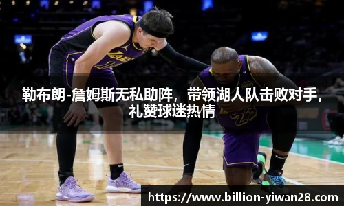 勒布朗-詹姆斯无私助阵，带领湖人队击败对手，礼赞球迷热情