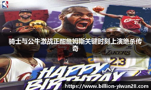 骑士与公牛激战正酣詹姆斯关键时刻上演绝杀传奇
