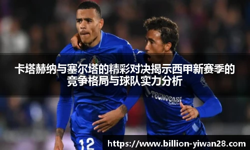 卡塔赫纳与塞尔塔的精彩对决揭示西甲新赛季的竞争格局与球队实力分析