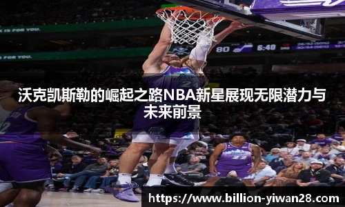 沃克凯斯勒的崛起之路NBA新星展现无限潜力与未来前景